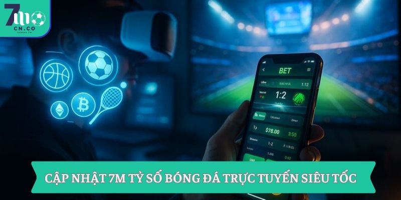 Cập nhật 7M tỷ số bóng đá trực tuyến siêu tốc